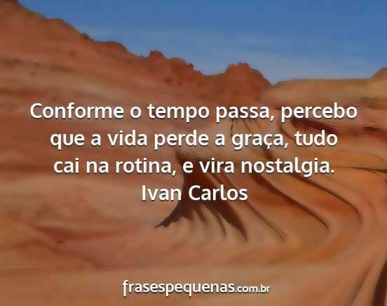 Ivan Carlos - Conforme o tempo passa, percebo que a vida perde...