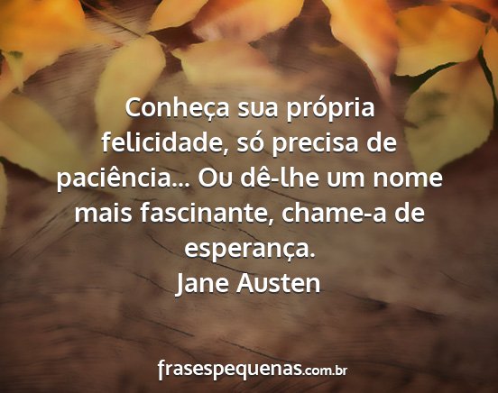 Jane Austen - Conheça sua própria felicidade, só precisa de...