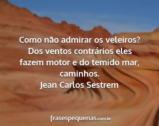 Jean Carlos Sestrem - Como não admirar os veleiros? Dos ventos...