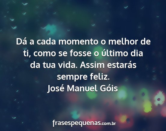José Manuel Góis - Dá a cada momento o melhor de ti, como se fosse...
