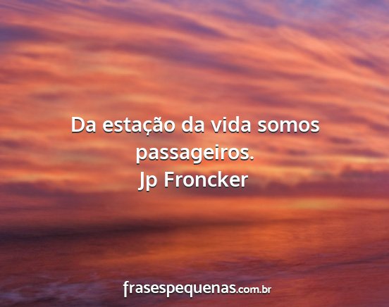 Jp Froncker - Da estação da vida somos passageiros....