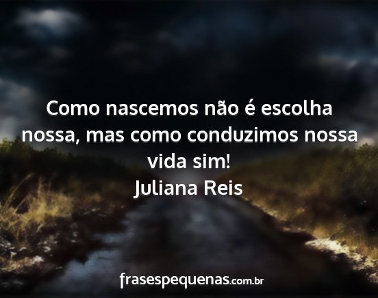 Juliana Reis - Como nascemos não é escolha nossa, mas como...
