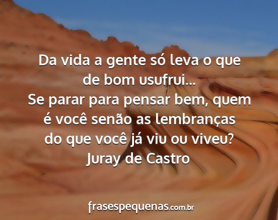 Juray de Castro - Da vida a gente só leva o que de bom usufrui......