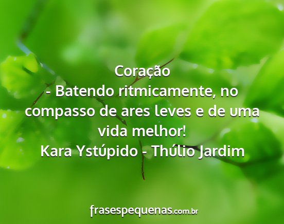 Kara Ystúpido - Thúlio Jardim - Coração - Batendo ritmicamente, no compasso de...