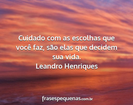 Leandro Henriques - Cuidado com as escolhas que você faz, são elas...