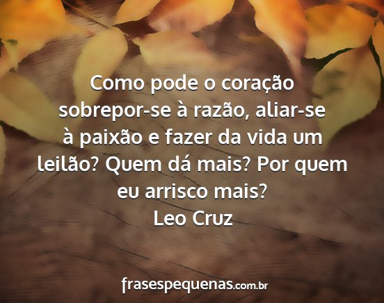 Leo Cruz - Como pode o coração sobrepor-se à razão,...