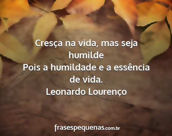 Leonardo Lourenço - Cresça na vida, mas seja humilde Pois a...