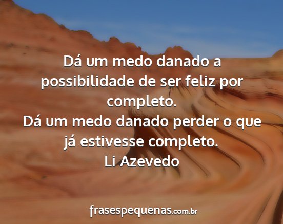 Li Azevedo - Dá um medo danado a possibilidade de ser feliz...