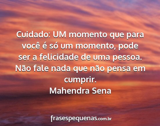 Mahendra Sena - Cuidado: UM momento que para você é só um...