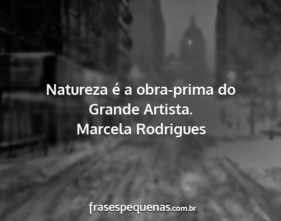 Marcela Rodrigues - Natureza é a obra-prima do Grande Artista....