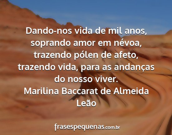Marilina Baccarat de Almeida Leão - Dando-nos vida de mil anos, soprando amor em...