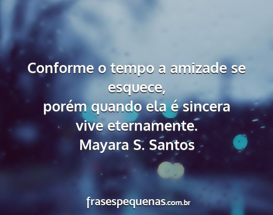 Mayara S. Santos - Conforme o tempo a amizade se esquece, porém...