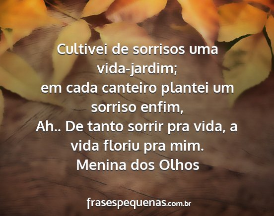 Menina dos Olhos - Cultivei de sorrisos uma vida-jardim; em cada...