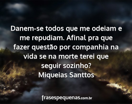 Miqueias Santtos - Danem-se todos que me odeiam e me repudiam....