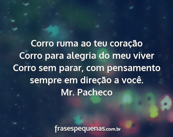 Mr. Pacheco - Corro ruma ao teu coração Corro para alegria do...