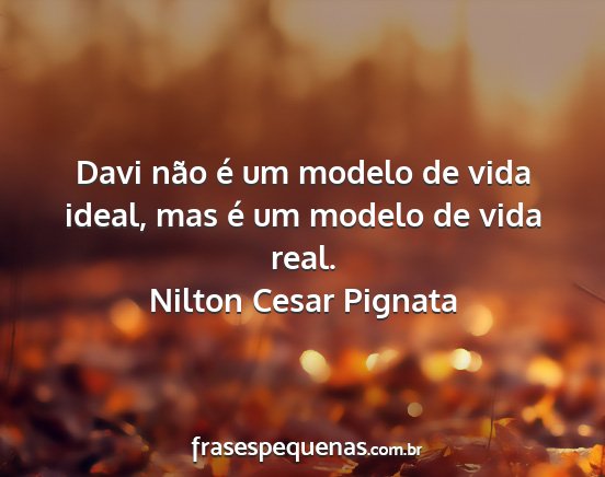 Nilton Cesar Pignata - Davi não é um modelo de vida ideal, mas é um...