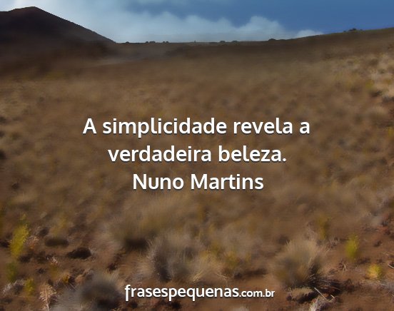 Nuno Martins - A simplicidade revela a verdadeira beleza....