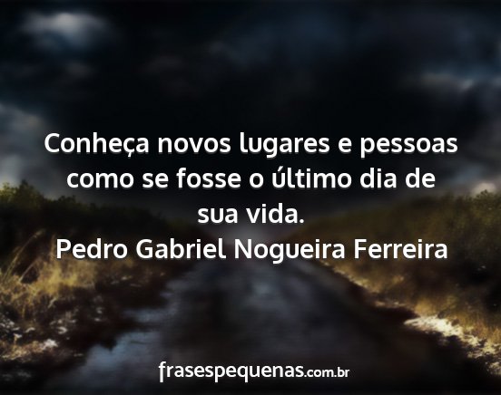 Pedro Gabriel Nogueira Ferreira - Conheça novos lugares e pessoas como se fosse o...