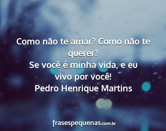 Pedro Henrique Martins - Como não te amar? Como não te querer? Se você...