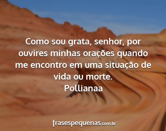 Pollianaa - Como sou grata, senhor, por ouvires minhas...