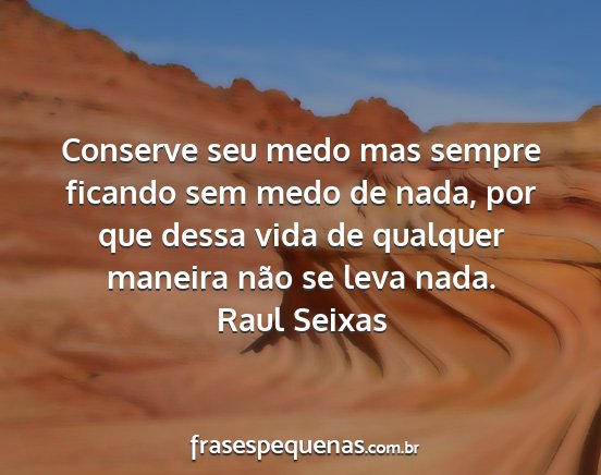Raul Seixas - Conserve seu medo mas sempre ficando sem medo de...