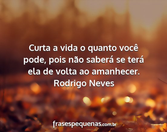 Rodrigo Neves - Curta a vida o quanto você pode, pois não...