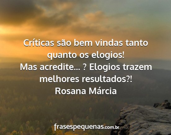 Rosana Márcia - Críticas são bem vindas tanto quanto os...