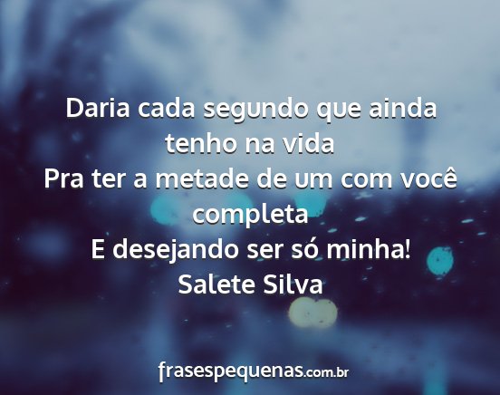 Salete Silva - Daria cada segundo que ainda tenho na vida Pra...