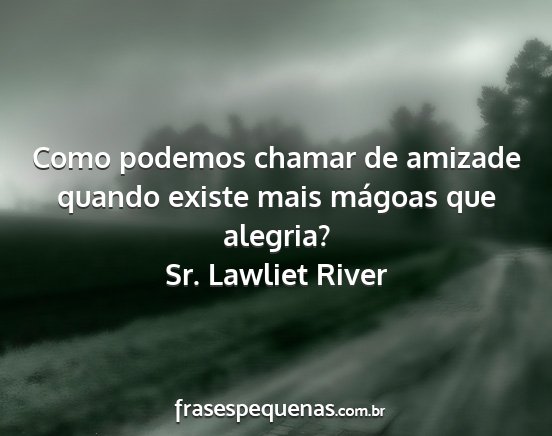 Sr. Lawliet River - Como podemos chamar de amizade quando existe mais...