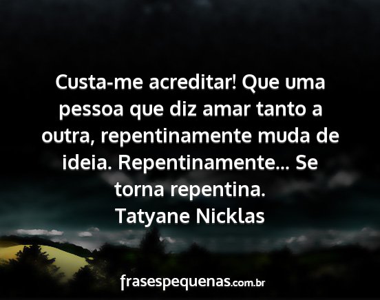 Tatyane Nicklas - Custa-me acreditar! Que uma pessoa que diz amar...