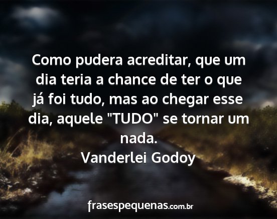 Vanderlei Godoy - Como pudera acreditar, que um dia teria a chance...