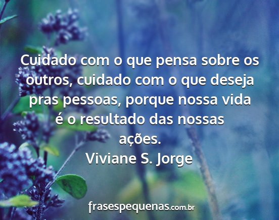 Viviane S. Jorge - Cuidado com o que pensa sobre os outros, cuidado...