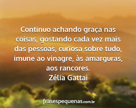 Zélia Gattai - Continuo achando graça nas coisas, gostando cada...