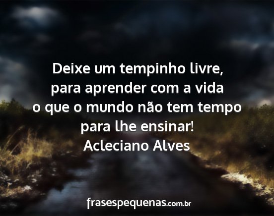 Acleciano Alves - Deixe um tempinho livre, para aprender com a vida...