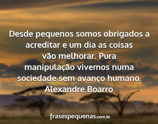 Alexandre Boarro - Desde pequenos somos obrigados a acreditar e um...