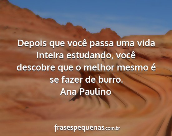 Ana Paulino - Depois que você passa uma vida inteira...