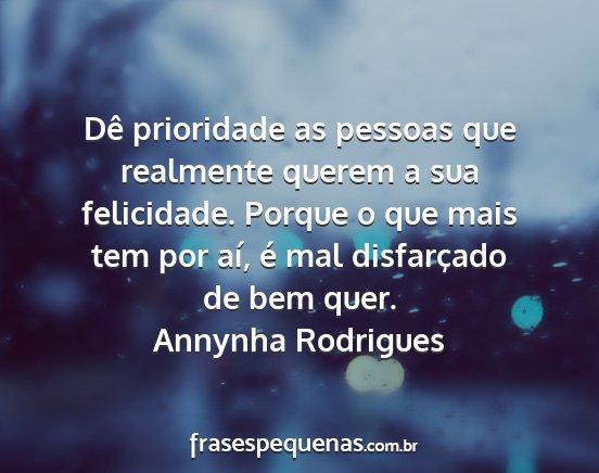 Annynha Rodrigues - Dê prioridade as pessoas que realmente querem a...