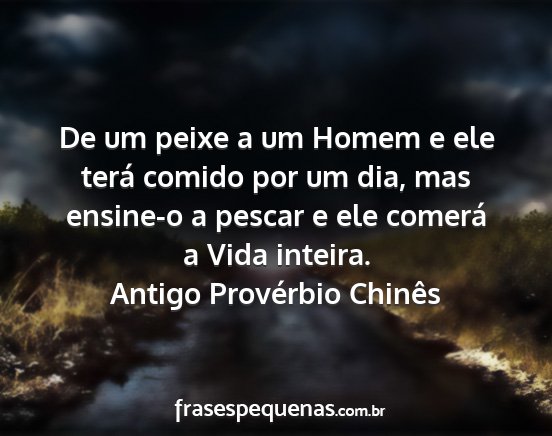 Antigo Provérbio Chinês - De um peixe a um Homem e ele terá comido por um...