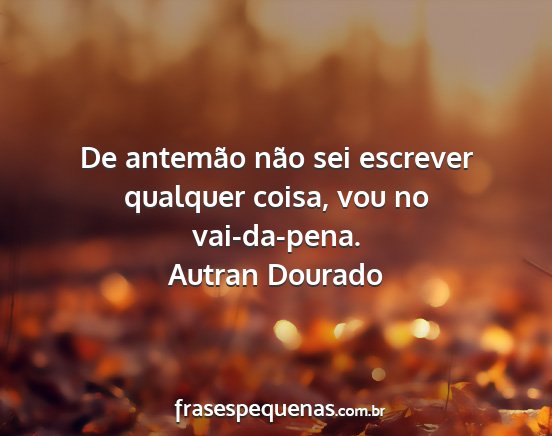 Autran Dourado - De antemão não sei escrever qualquer coisa, vou...