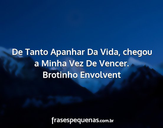 Brotinho Envolvent - De Tanto Apanhar Da Vida, chegou a Minha Vez De...