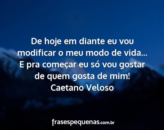 Caetano Veloso - De hoje em diante eu vou modificar o meu modo de...