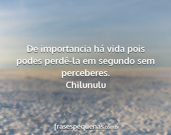 Chilunulu - De importancia há vida pois podes perdê-la em...