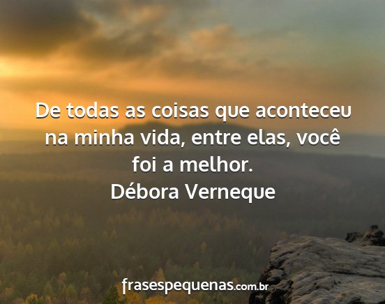 Débora Verneque - De todas as coisas que aconteceu na minha vida,...