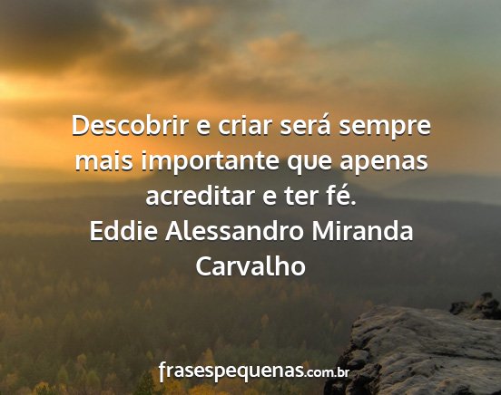 Eddie Alessandro Miranda Carvalho - Descobrir e criar será sempre mais importante...
