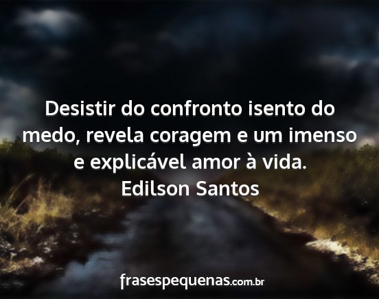 Edilson Santos - Desistir do confronto isento do medo, revela...