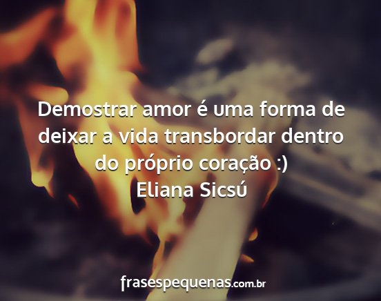 Eliana Sicsú - Demostrar amor é uma forma de deixar a vida...