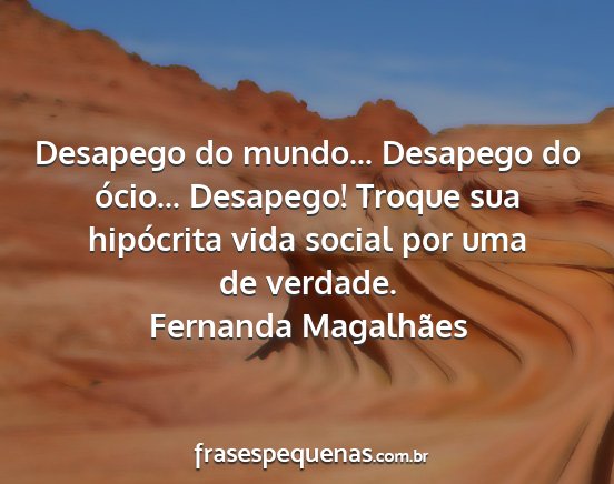 Fernanda Magalhães - Desapego do mundo... Desapego do ócio......