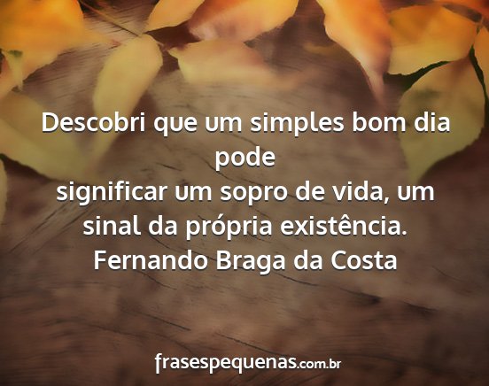 Fernando Braga da Costa - Descobri que um simples bom dia pode significar...