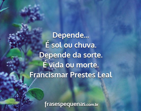 Francismar Prestes Leal - Depende... É sol ou chuva. Depende da sorte. É...