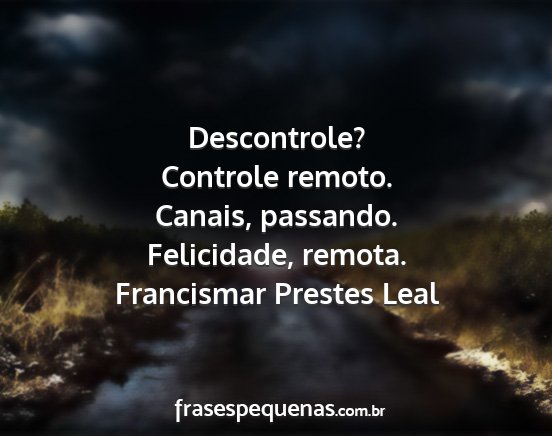 Francismar Prestes Leal - Descontrole? Controle remoto. Canais, passando....